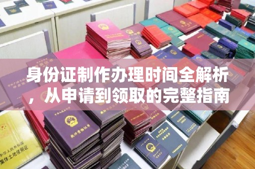 潜江身份证制作办理时间全解析，从申请到领取的完整指南